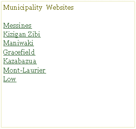 Text Box: Municipality  WebsitesMessinesKizigan ZibiManiwakiGracefieldKazabazuaMont-LaurierLow