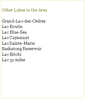 Text Box: Other Lakes in the AreaGrand-Lac-des-CdresLac BoutinLac Blue-SeaLac CayamantLac Sainte-MarieBaskatong ReservoirLac BitobiLac 31 miles